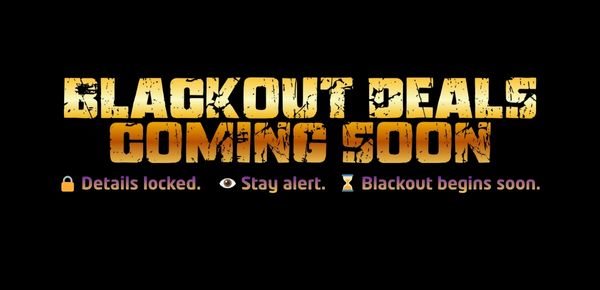 Blackout Deals Coming Soon